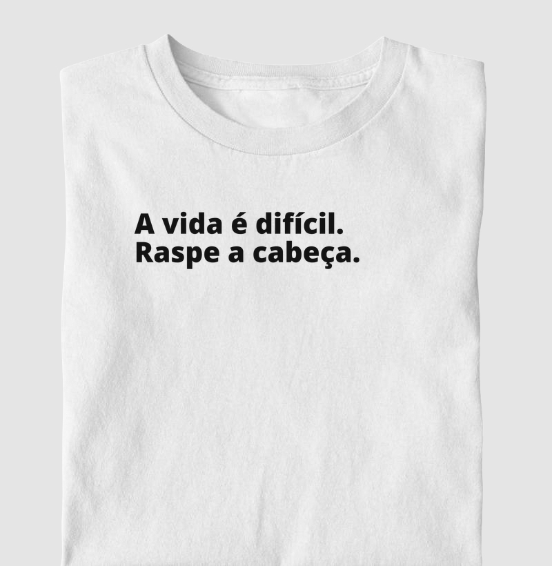 A vida é difícil. Raspe a cabeça. - Camiseta