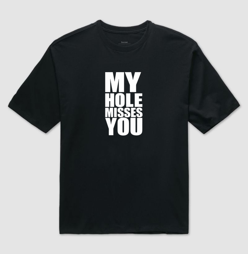 My hole misses you - Camiseta Oversized