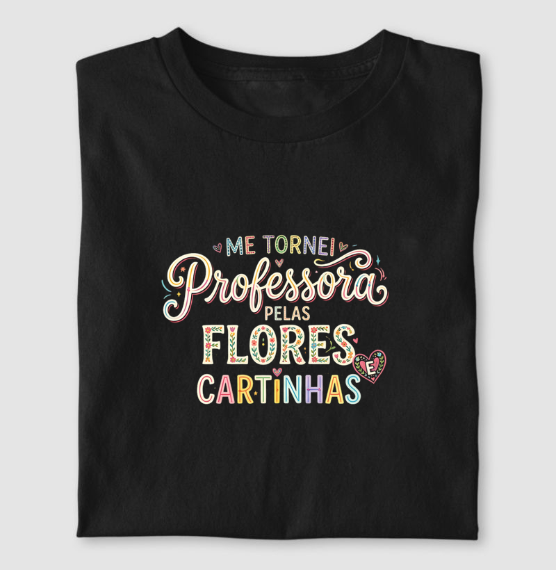 Me tornei professora pelas flores e cartinhas - Camiseta
