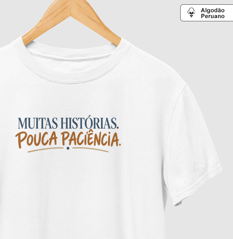Muitas histórias. Pouca paciência. Algodão Peruano. - Camiseta Algodão Peruano