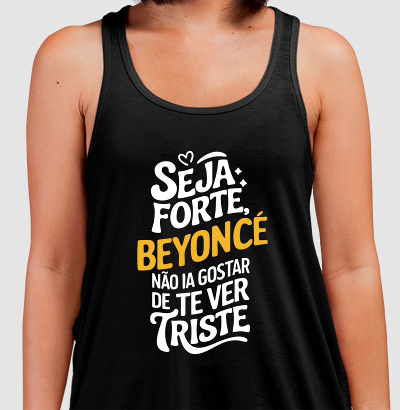 Beyonce não ia gostar de te ver triste 