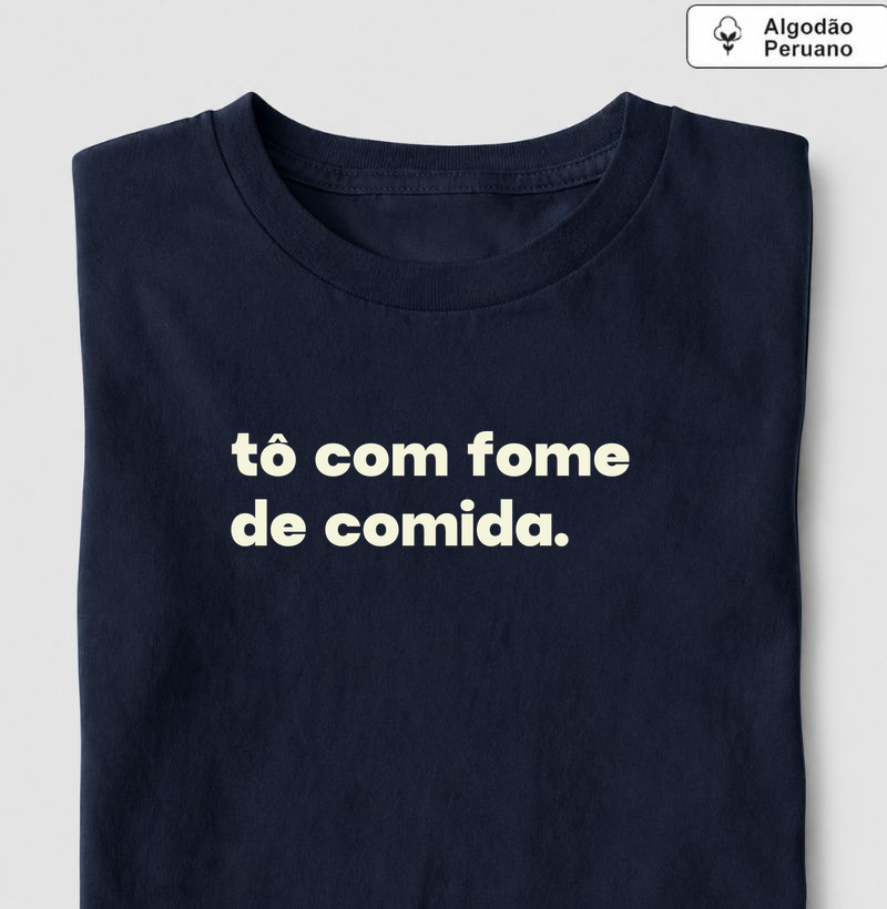 Fome de comida - Camiseta Algodão Peruano