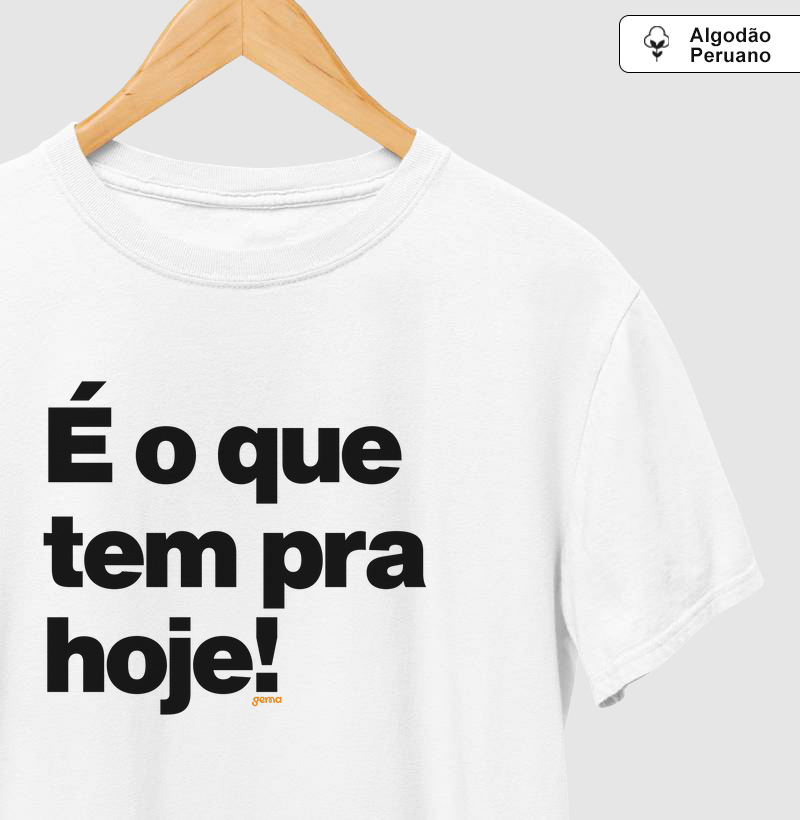 É o que tem pra hoje