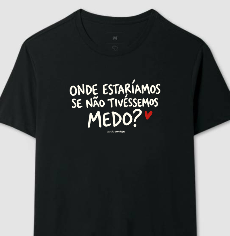 Onde Estaríamos Se Não Tivéssemos Medo? (estampa G)
