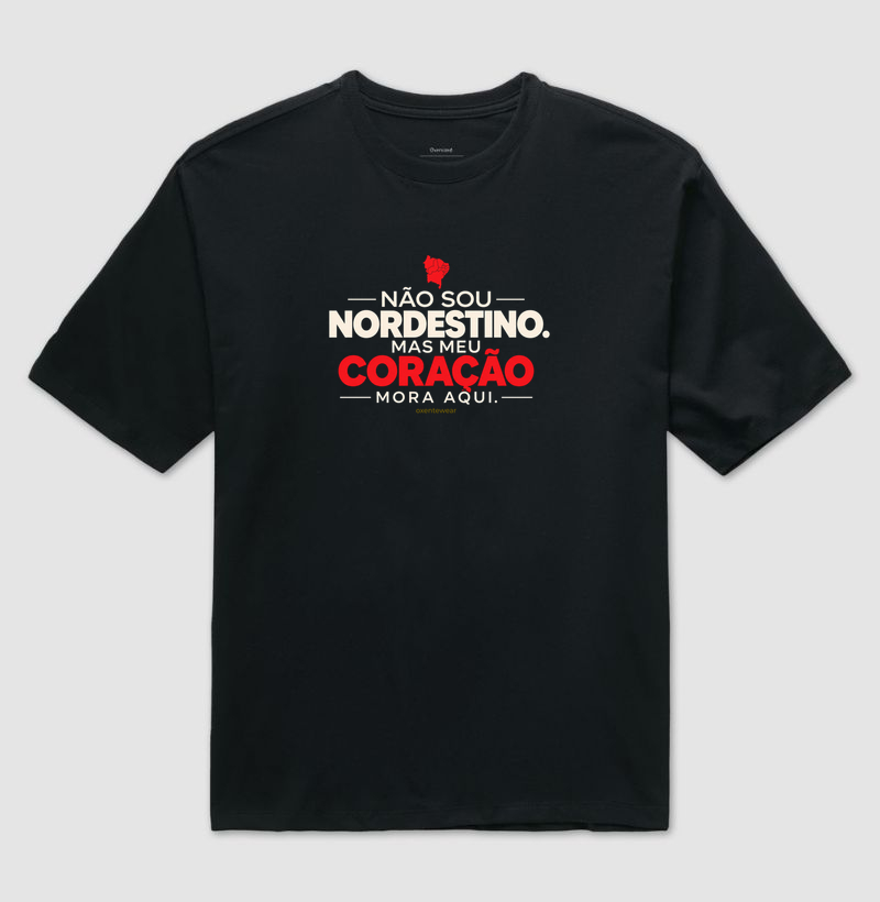 Camiseta Não sou Nordestino mas meu Coração mora aqui (2) |OxenteWear - Camiseta Oversized
