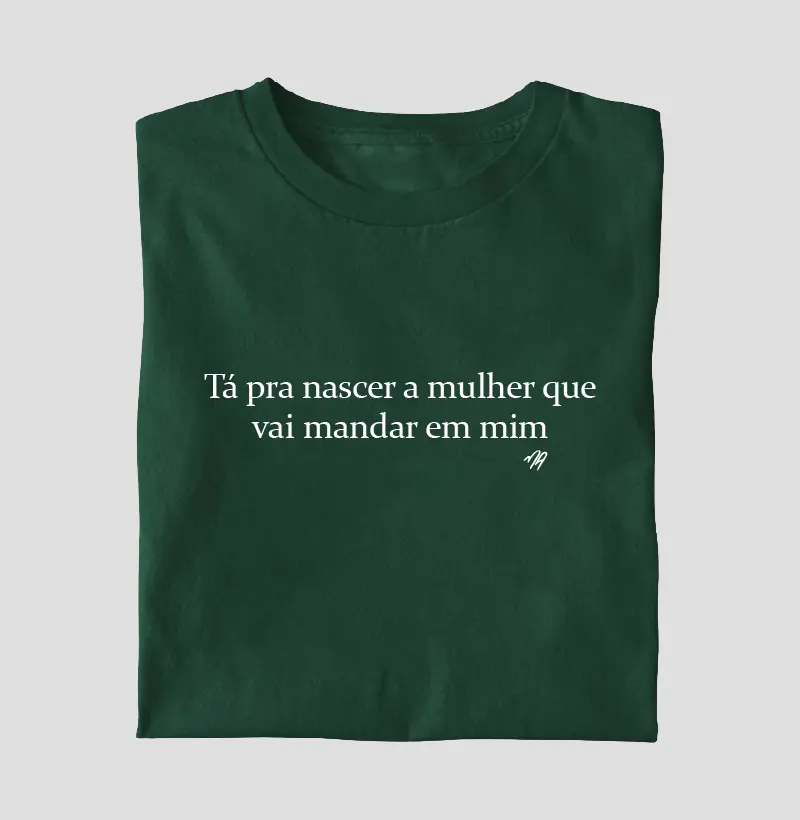 Tá pra nascer a mulher que vai mandar em mim 