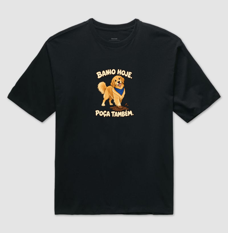 Banho hoje. Poça também. - Camiseta Oversized