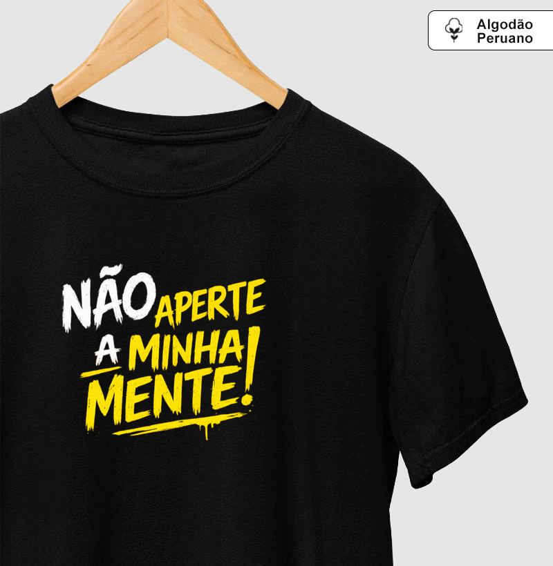 Camiseta Não aperte a minha mente! Coleção Baianês. Masculina e Feminina. Algodão Peruano.