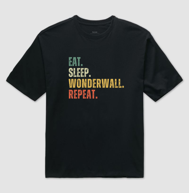 EAT. SLEEP. WONDERWALL. REPEAT.