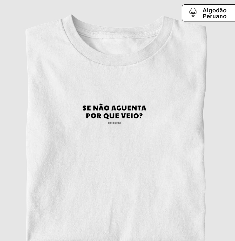 Se não aguenta por que veio? - Algodão Peruano