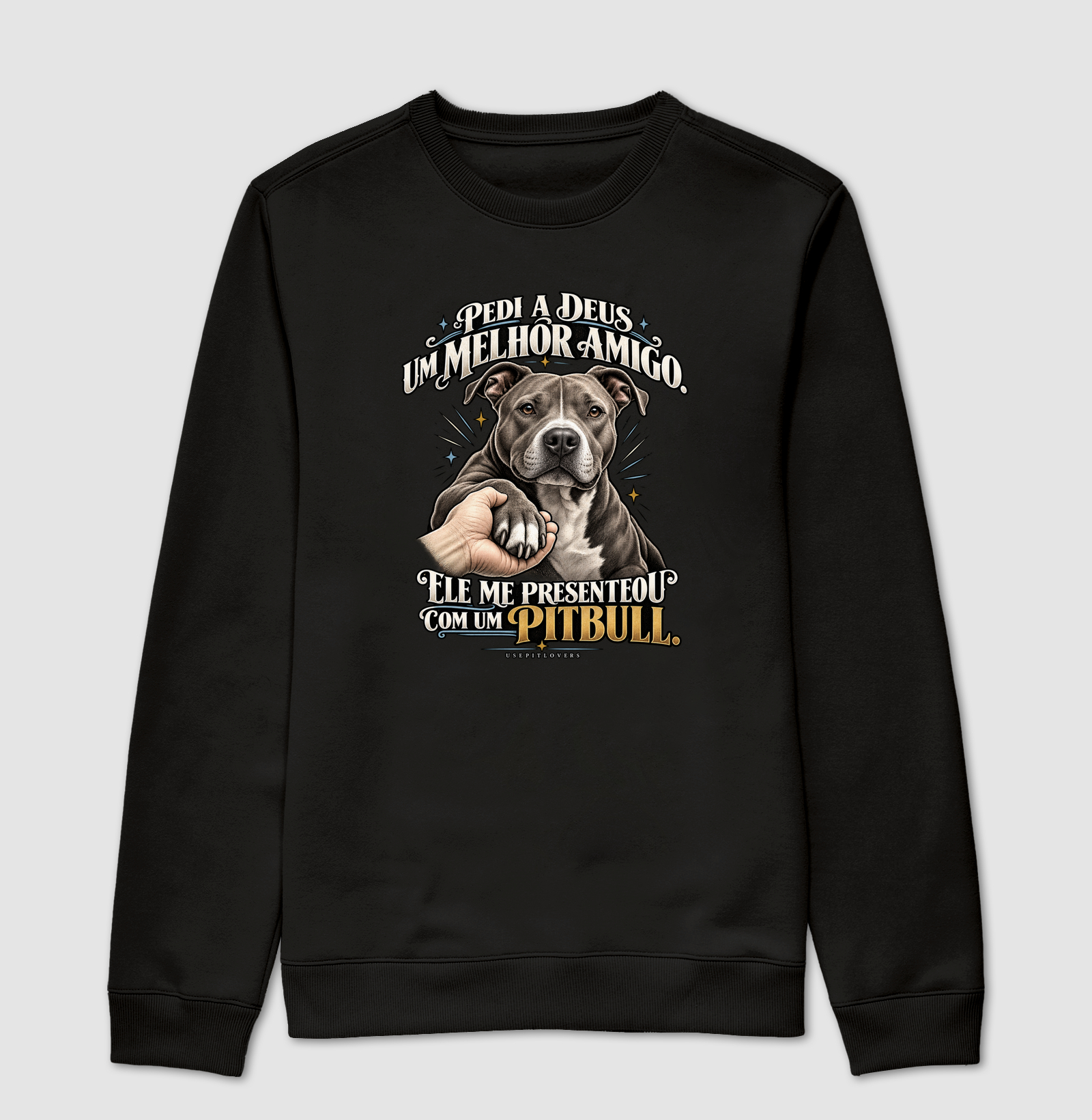 PEDI A DEUS UM MELHOR AMIGO E ELE ME PRESENTEOU COM UM PITBULL. - Suéter Moletom
