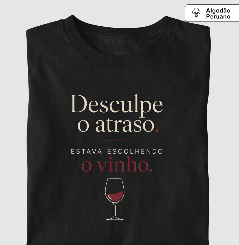 Camiseta Vinho - Desculpe o Atraso. Estava Escolhendo o Vinho.