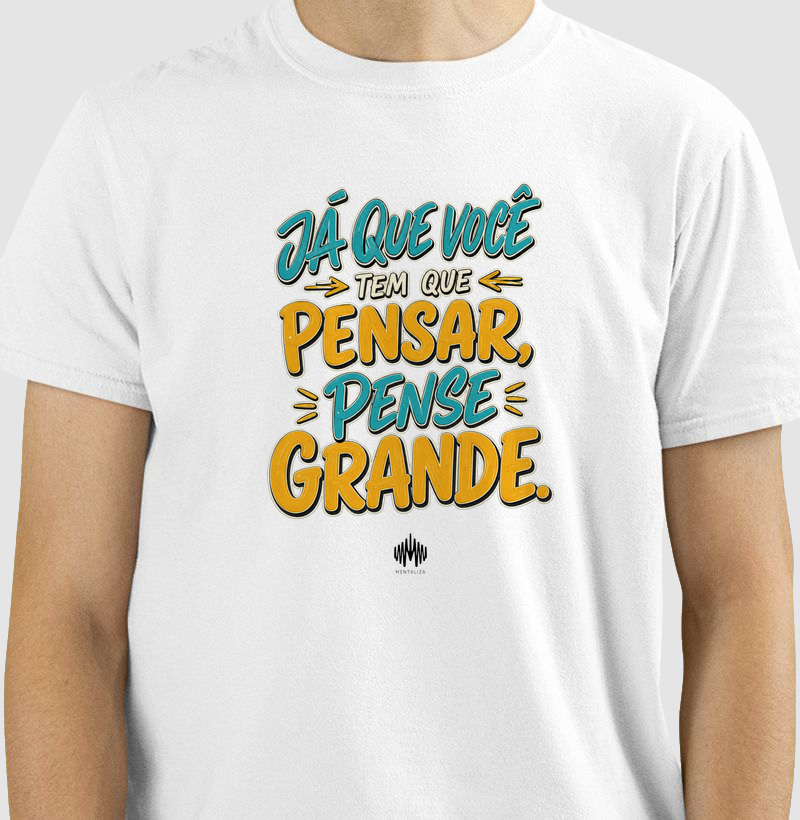 Já Que Você Tem Que Pensar, Pense Grande.
