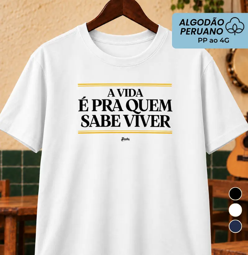 A vida é pra quem sabe viver - Camiseta Algodão Peruano