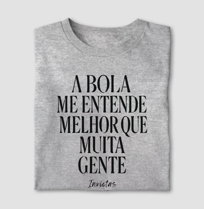 Camiseta Algodão Penteado - A Bola me entende melhor que muita gente.