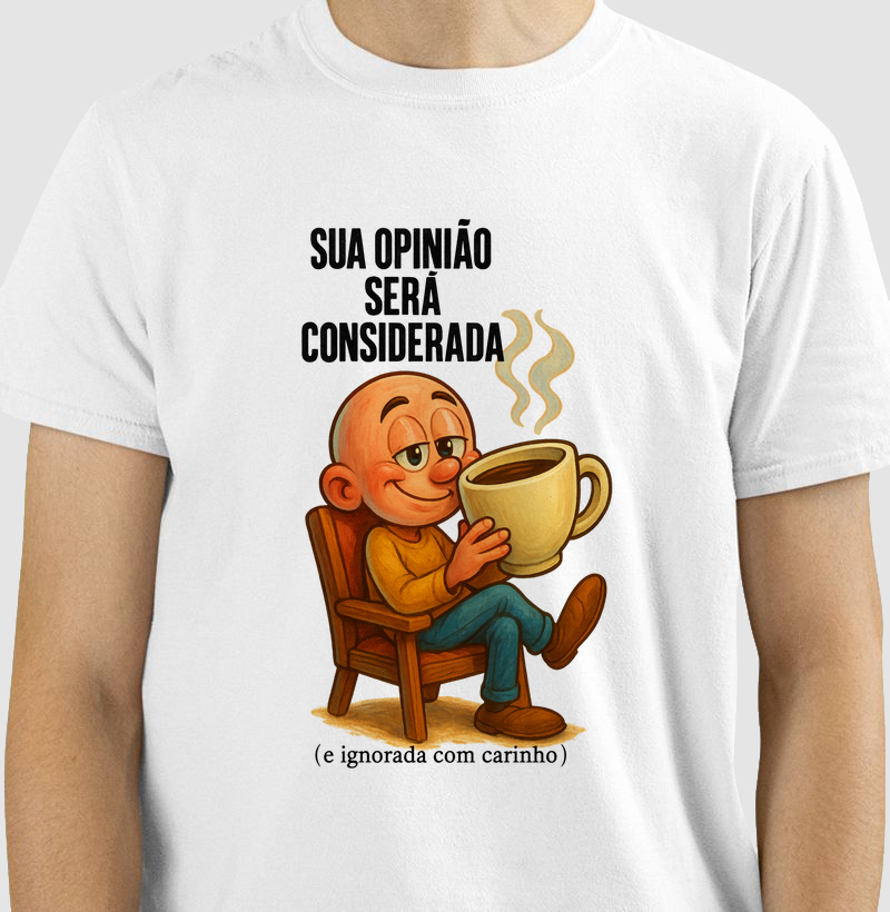 Sua opinião será considerada (e ignorada com carinho).