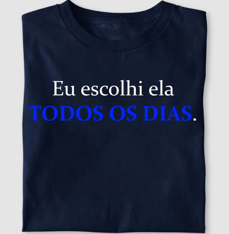 Eu escolhi ela TODOS OS DIAS