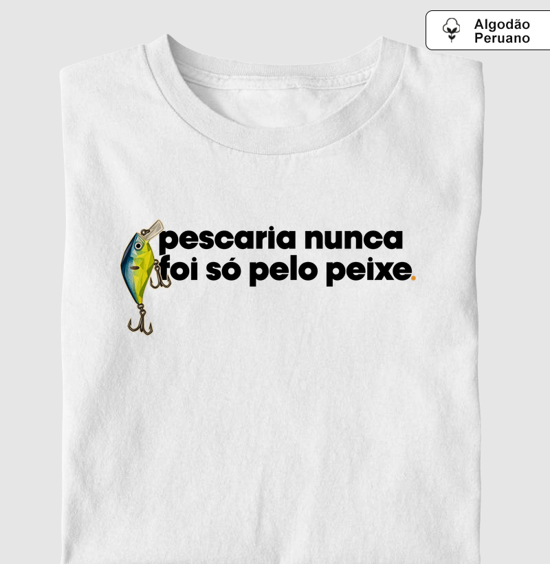 Nunca foi só por peixe! - Camiseta Algodão Peruano