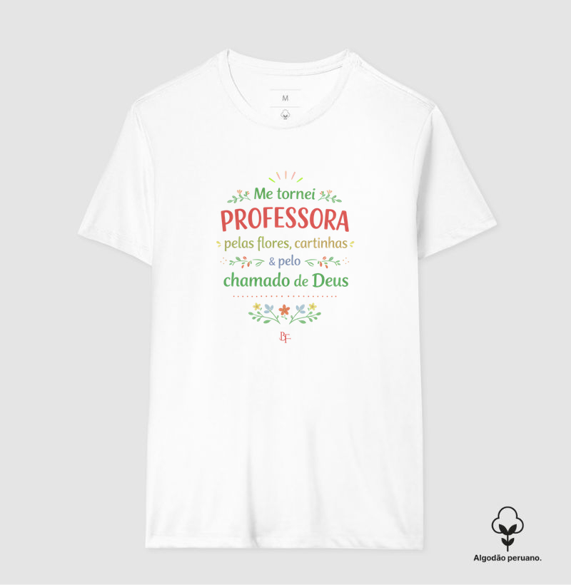 Me tornei professora pelas flores, cartinhas e pelo chamado de Deus - Camiseta Algodão Peruano