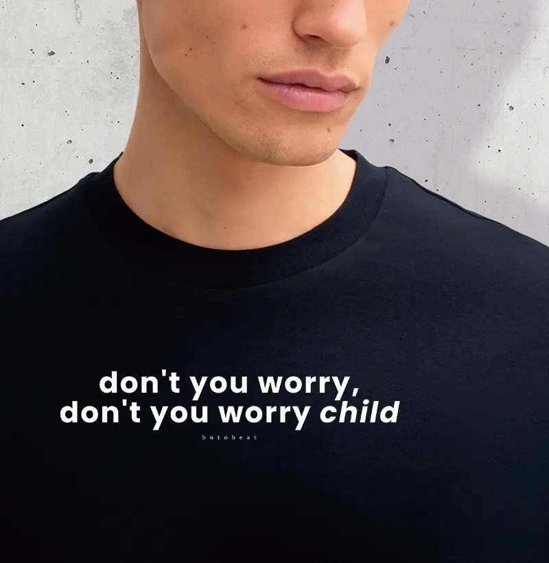 DONT' YOU WORRY CHILD