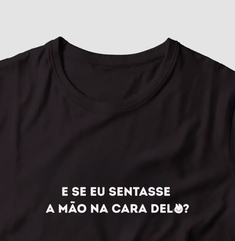 E se eu sentasse a mão na cara dela/dele?