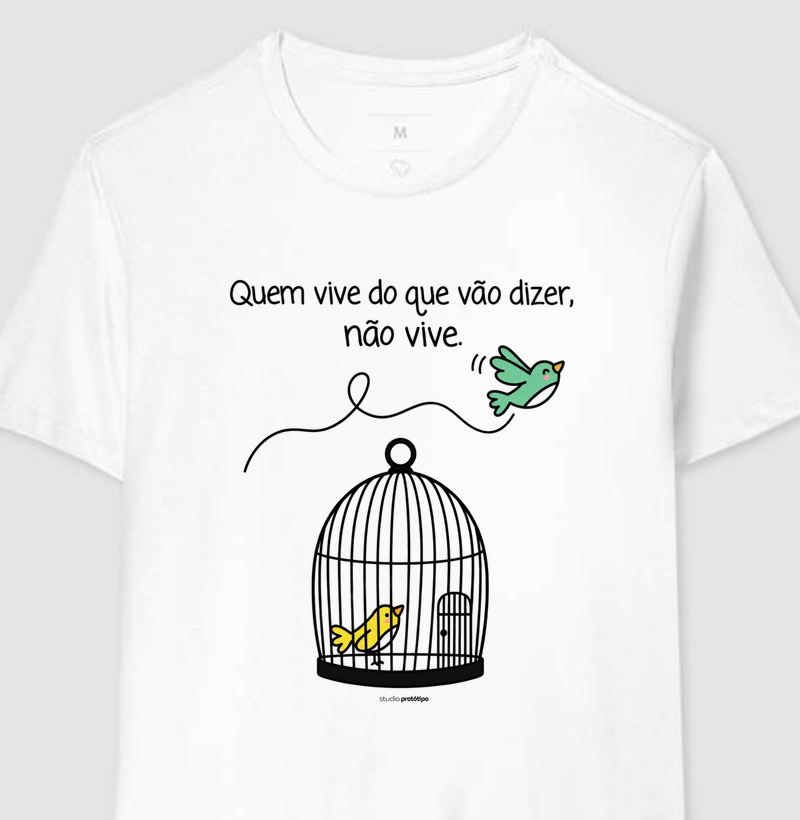 Camiseta Quem Vive do Que Vão Dizer, Não Vive