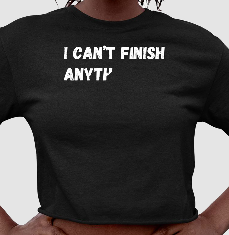 I CAN’T FINISH ANYTH