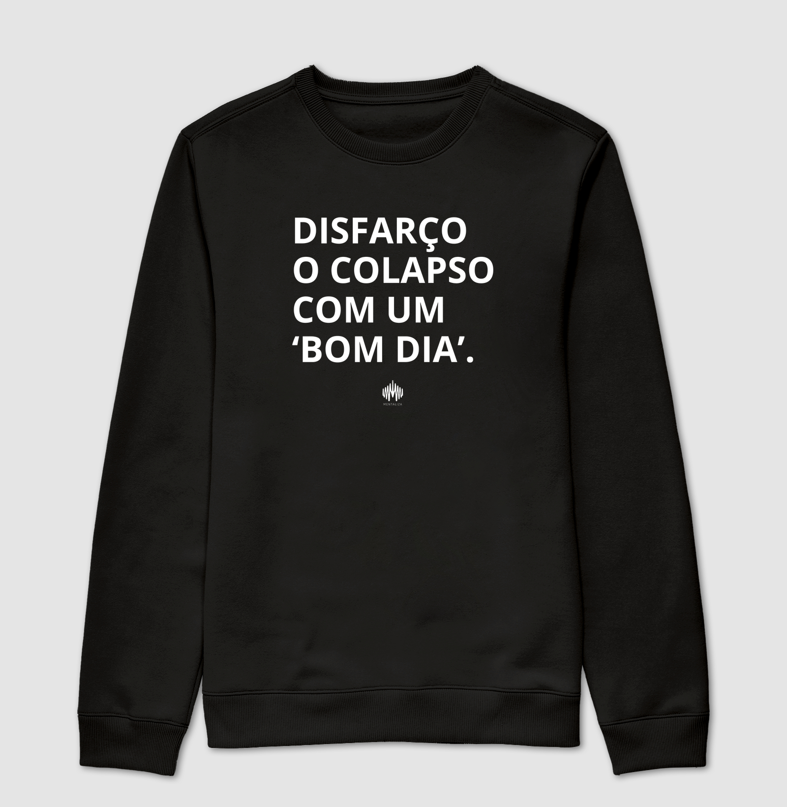 Disfarço o colapso com um 'bom dia'. - Suéter Moletom