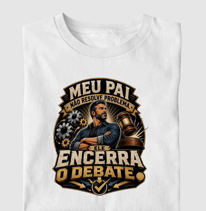 Meu Pai Não Resolve Problema. Ele Encerra o Debate.