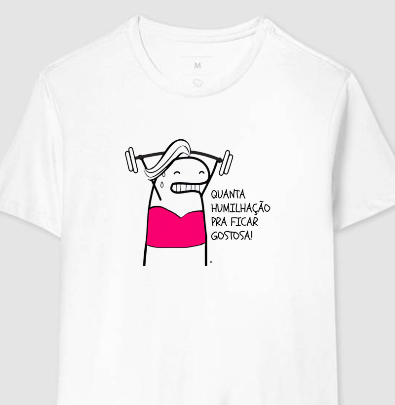Camiseta Quanta humilhação pra ficar gostosa