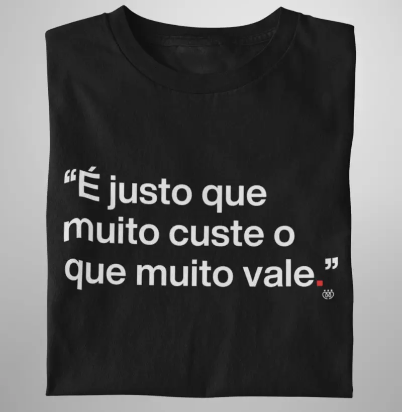 É justo que muito custe o que muito vale