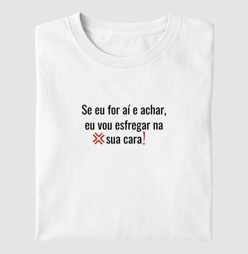 SE EU FOR AÍ E ACHAR, EU VOU ESFREGAR NA SUA CARA!