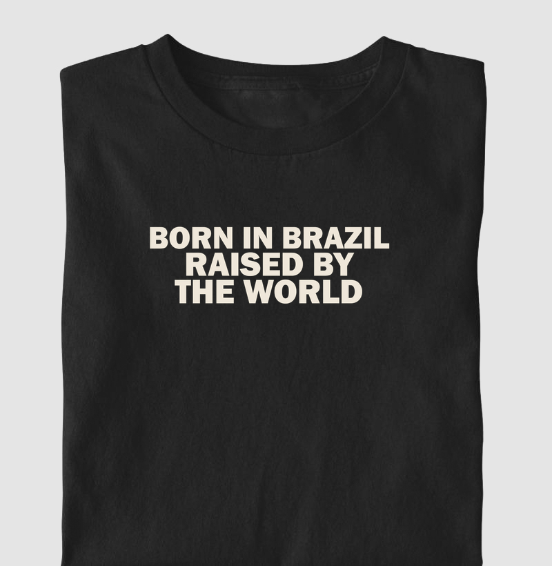 Camiseta Born In Brazil, Raised By The World