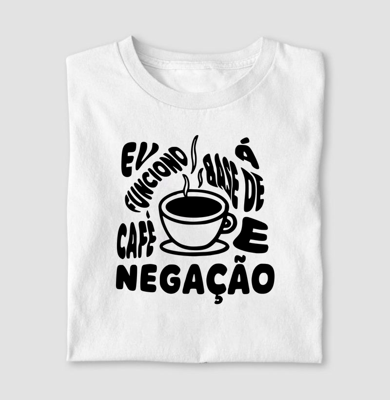 Eu funciono à base de café e negação.