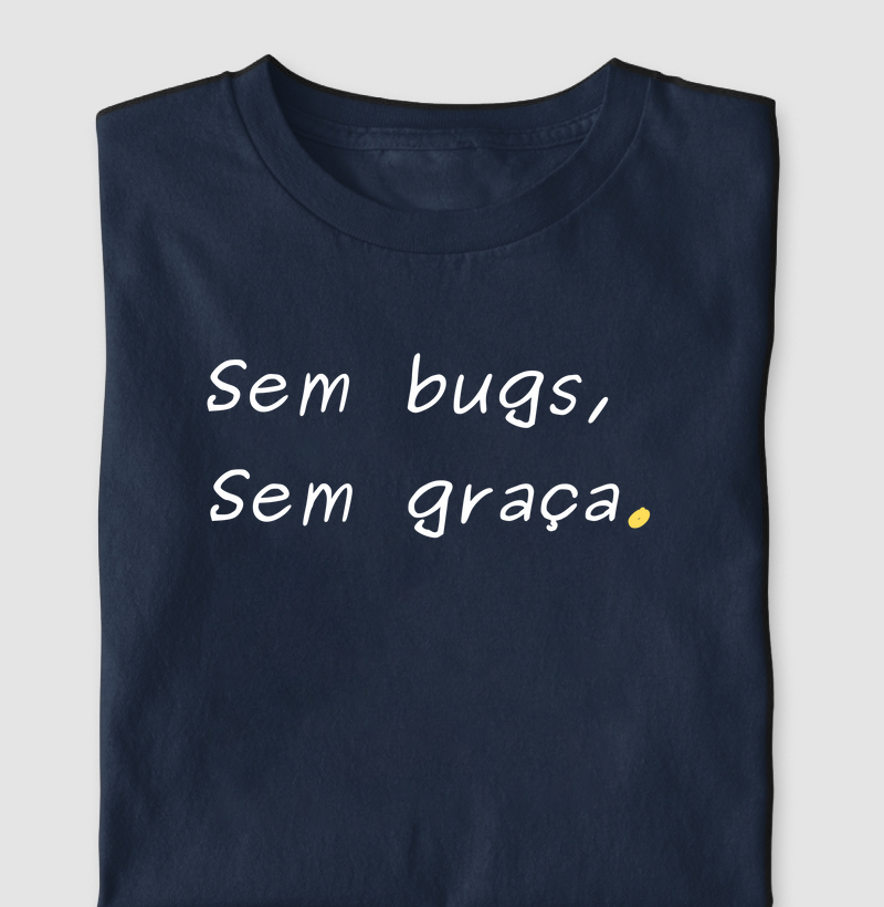 Sem bugs, sem graça.
