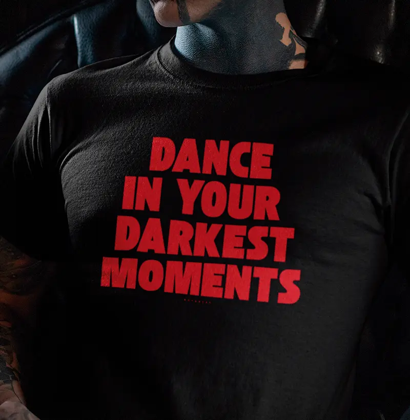 DANCE IN YOUR DARKEST MOMENTS