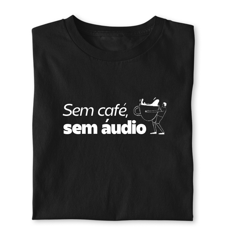 Sem café, sem áudio