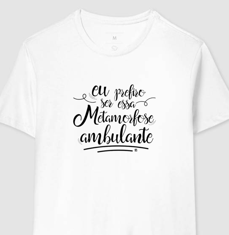 Camiseta Eu prefiro ser... essa metamorfose ambulante