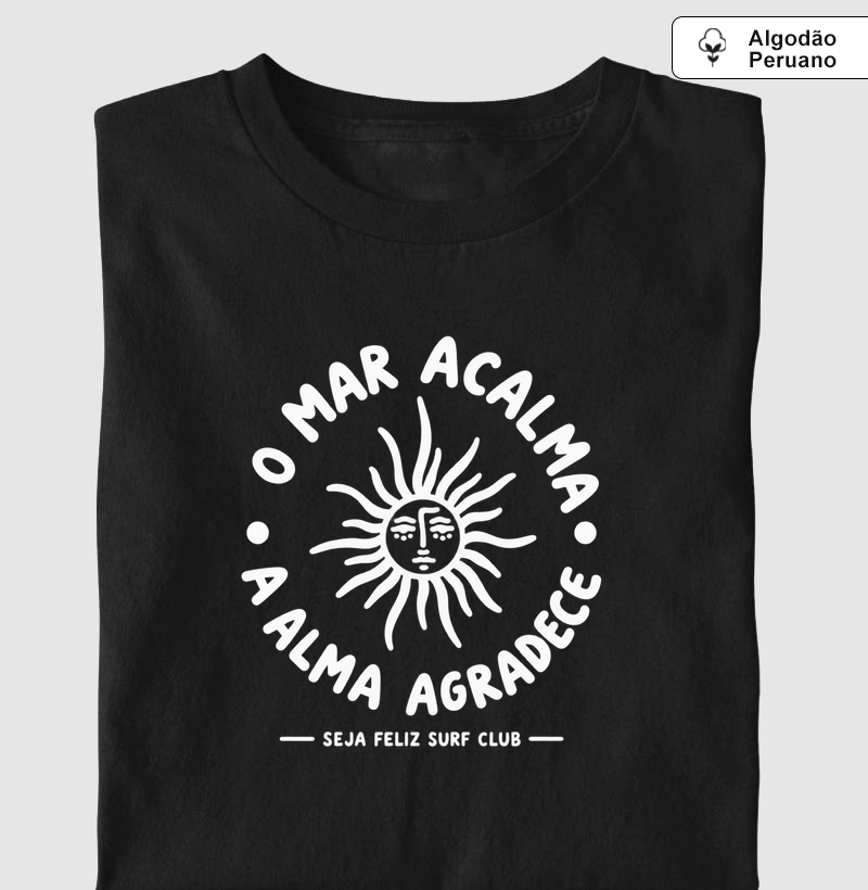 O Mar Acalma, A Alma Agradece - Camiseta Algodão Peruano
