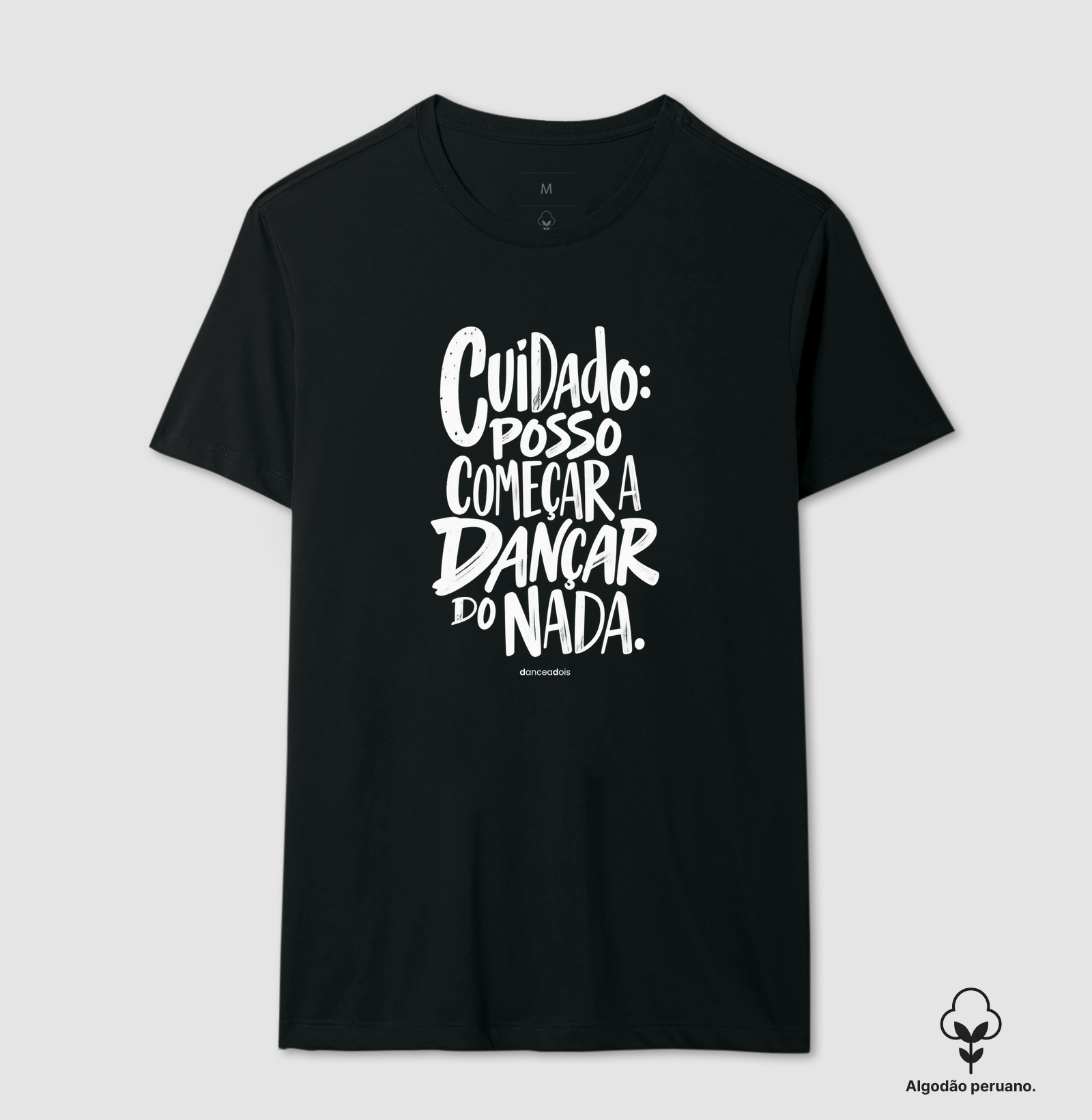 Cuidado: posso começar a dançar do nada. - Camiseta Algodão Peruano
