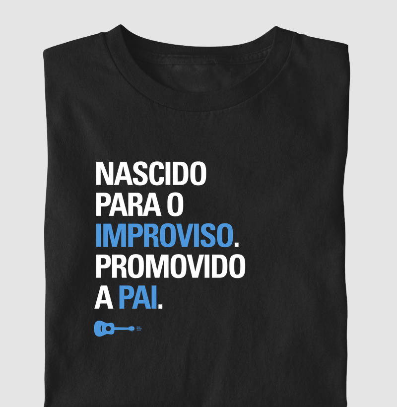 Nascido do improviso. Pai.