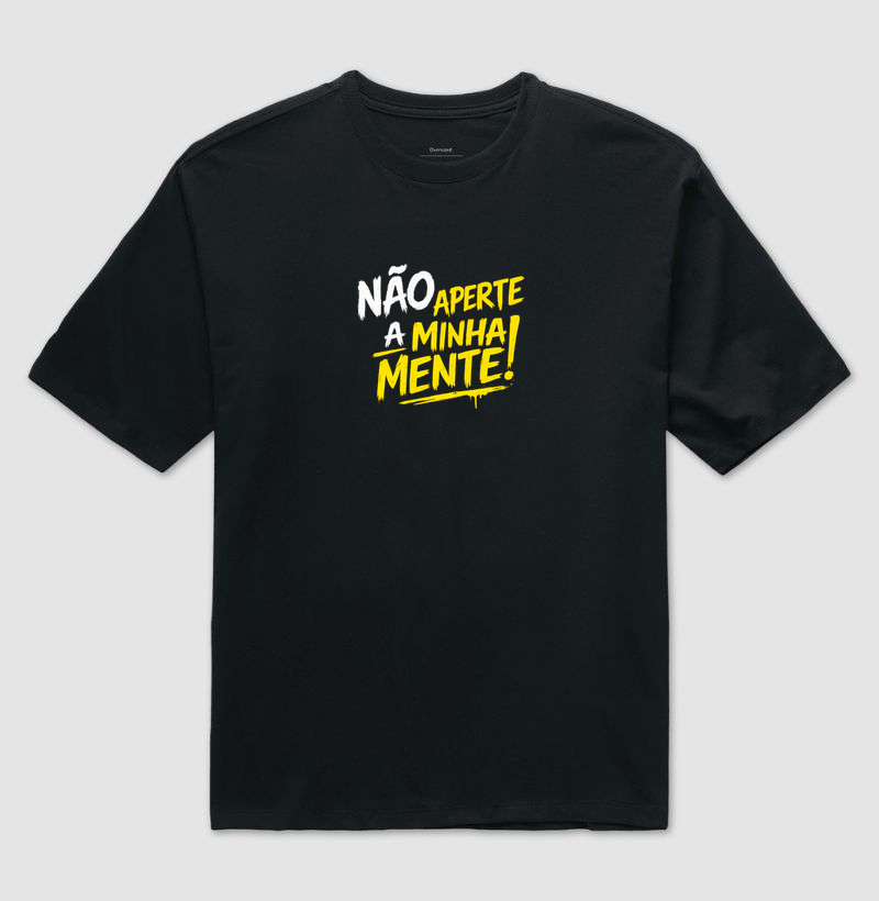 Camiseta Oversized Não aperte a minha mente! Coleção Baianês. Unissex. Algodão Premium.