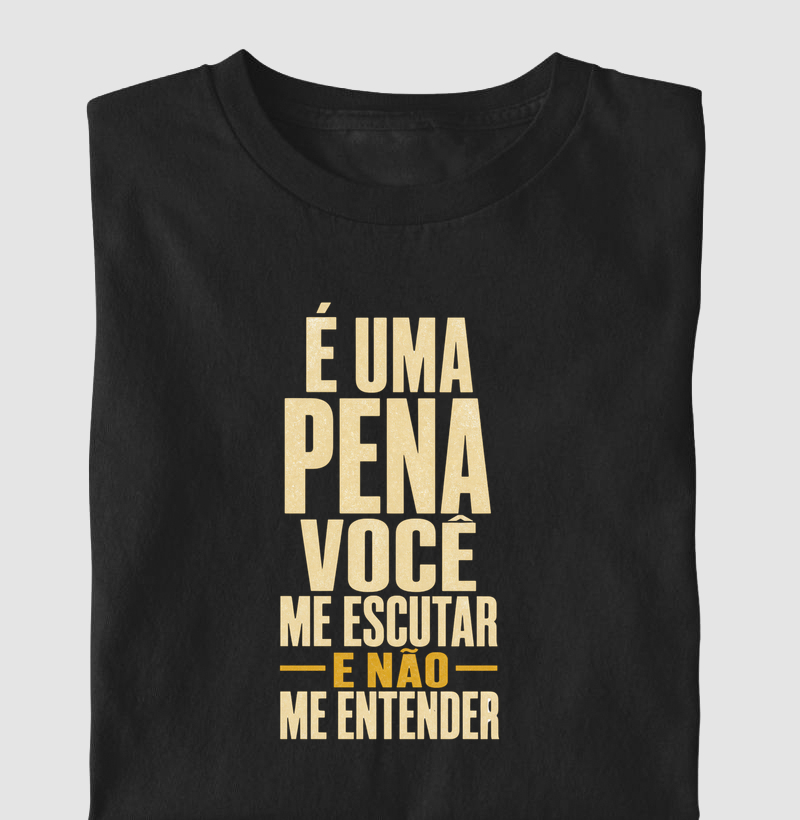É uma pena você escutar e não me entender
