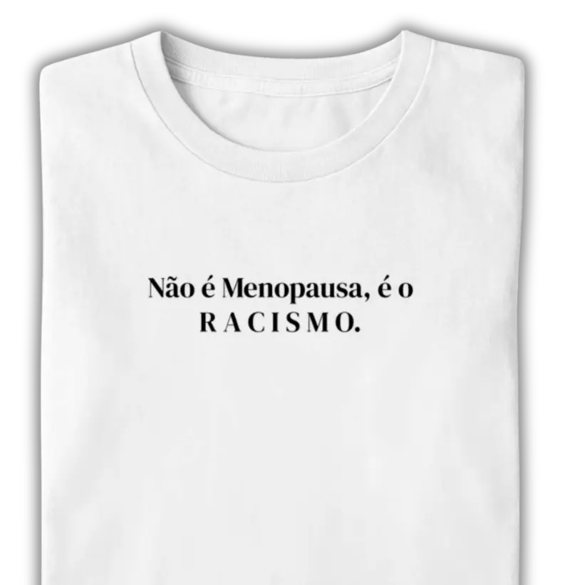Não é Menopausa...Racismo - Camiseta