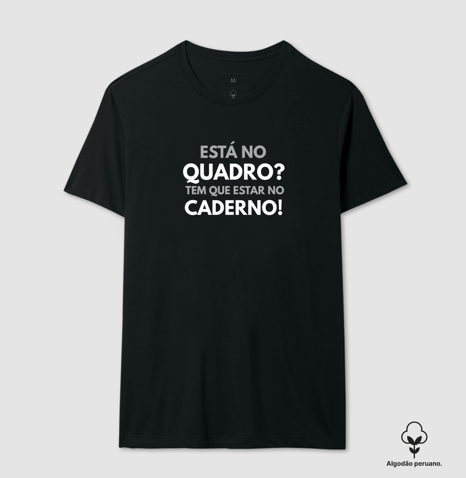 Está no quadro? Tem que estar no caderno - Camiseta Algodão Peruano