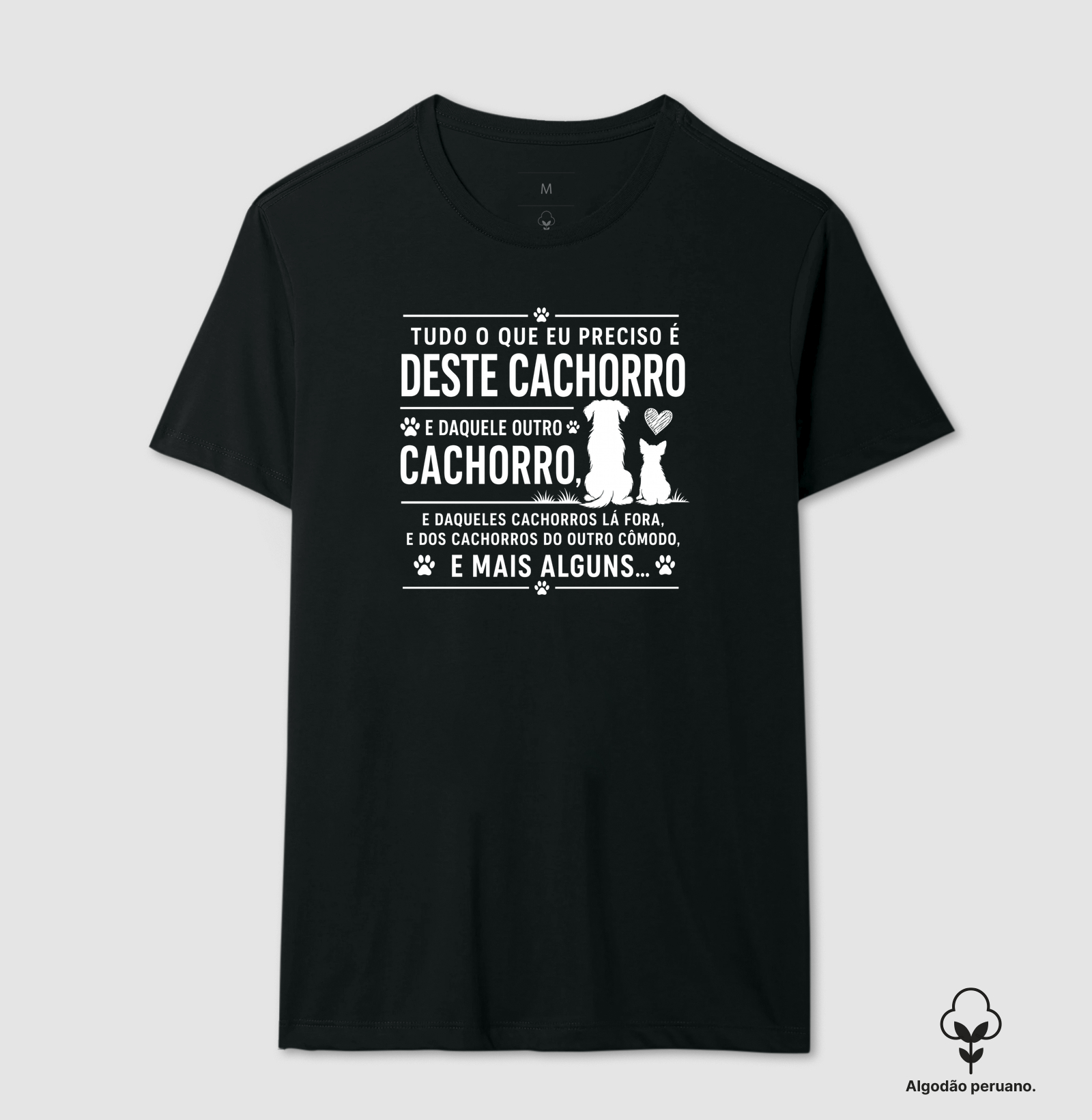 Tudo que eu preciso é deste cachorro e daquele... - Camiseta Algodão Peruano