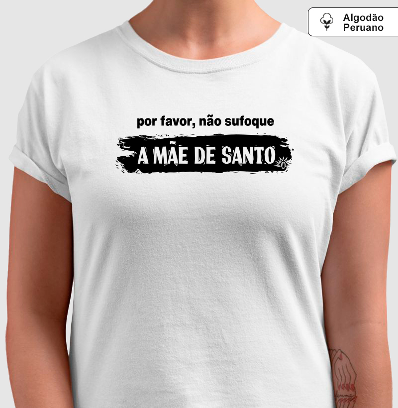 Por favor, Não Sufoque a Mãe de Santo - Algodão Peruano