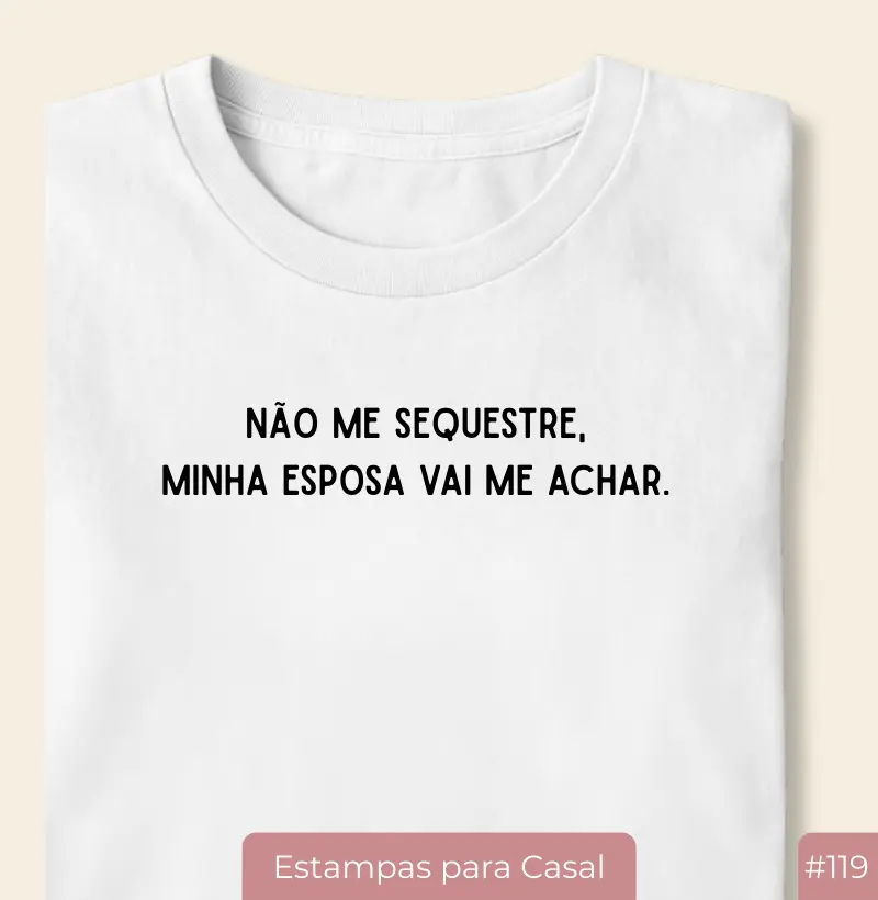 Camiseta #119 “Não me sequestre. Minha esposa vai me achar.”