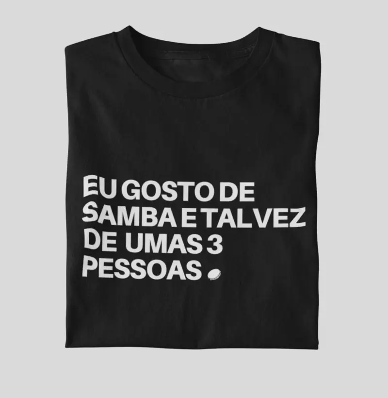 Eu gosto de Samba e talvez de umas 3 pessoas.