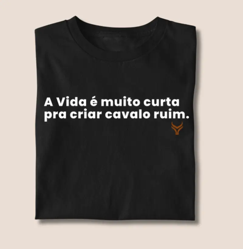 A vida é muito curta pra criar cavalo ruim